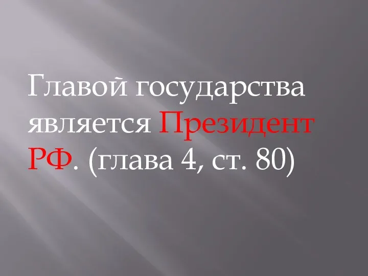 Главой государства является Президент РФ. (глава 4, ст. 80)