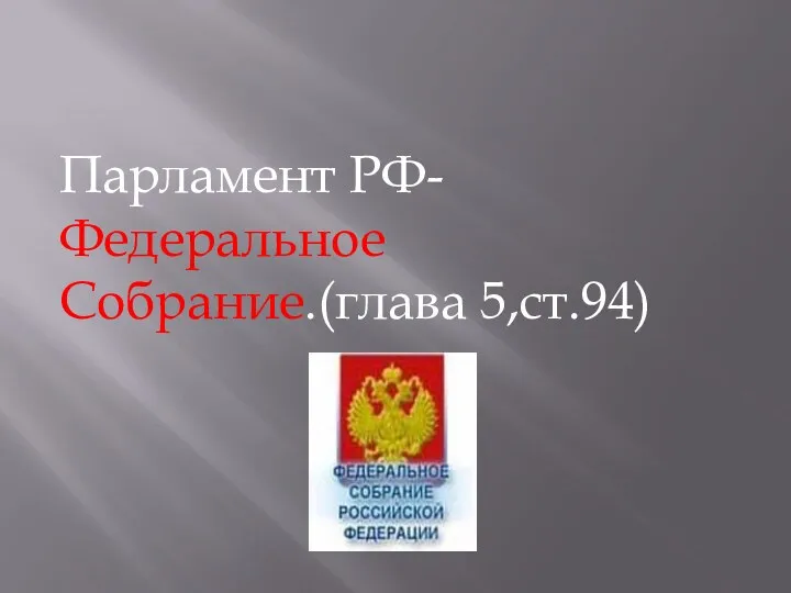 Парламент РФ- Федеральное Собрание.(глава 5,ст.94)