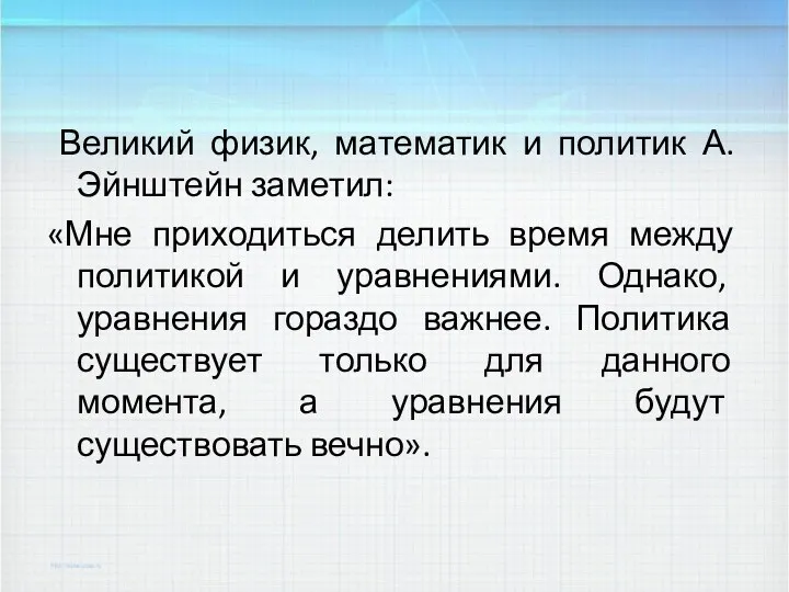 Великий физик, математик и политик А. Эйнштейн заметил: «Мне приходиться делить время между