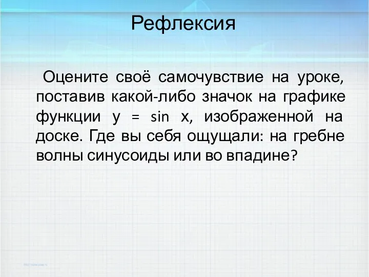 Рефлексия Оцените своё самочувствие на уроке, поставив какой-либо значок на графике функции у