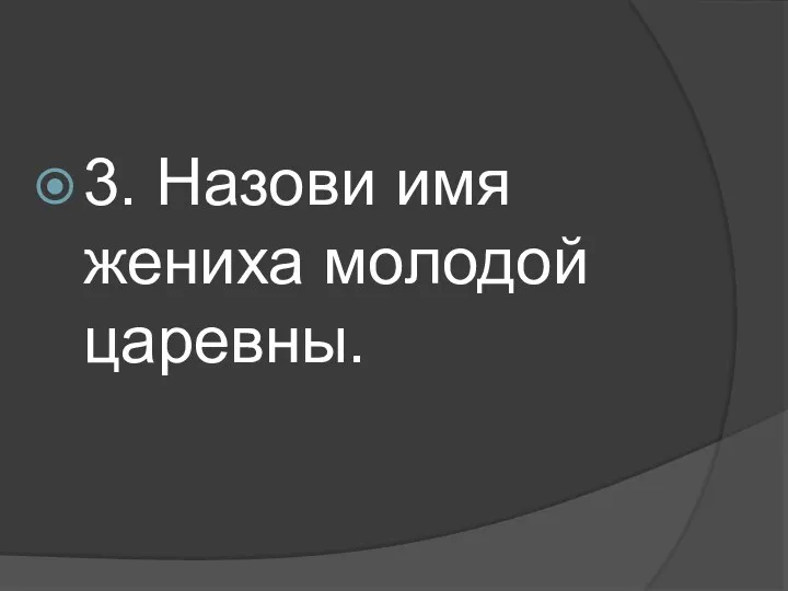 3. Назови имя жениха молодой царевны.