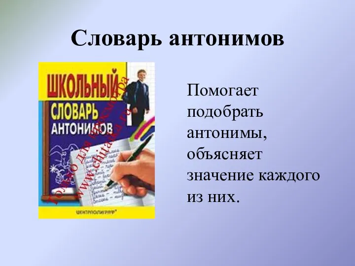 Словарь антонимов Помогает подобрать антонимы, объясняет значение каждого из них.