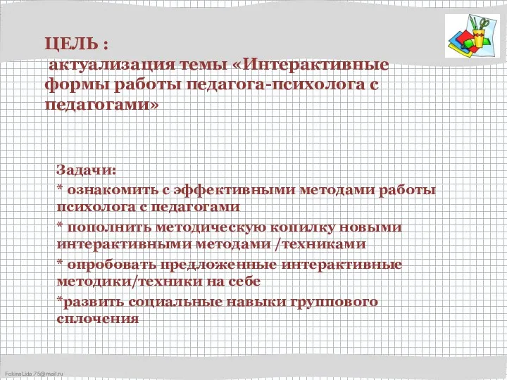 ЦЕЛЬ : актуализация темы «Интерактивные формы работы педагога-психолога с педагогами» Задачи: * ознакомить