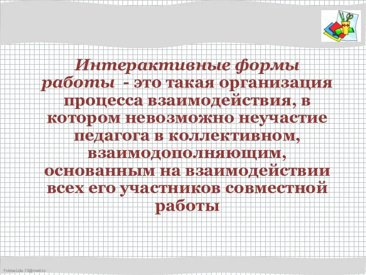 Интерактивные формы работы - это такая организация процесса взаимодействия, в котором невозможно неучастие