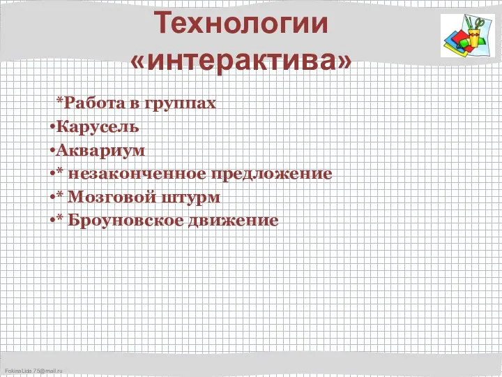 Технологии «интерактива» *Работа в группах Карусель Аквариум * незаконченное предложение * Мозговой штурм * Броуновское движение