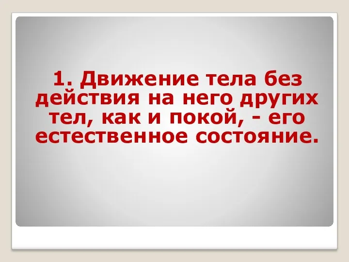 1. Движение тела без действия на него других тел, как и покой, - его естественное состояние.