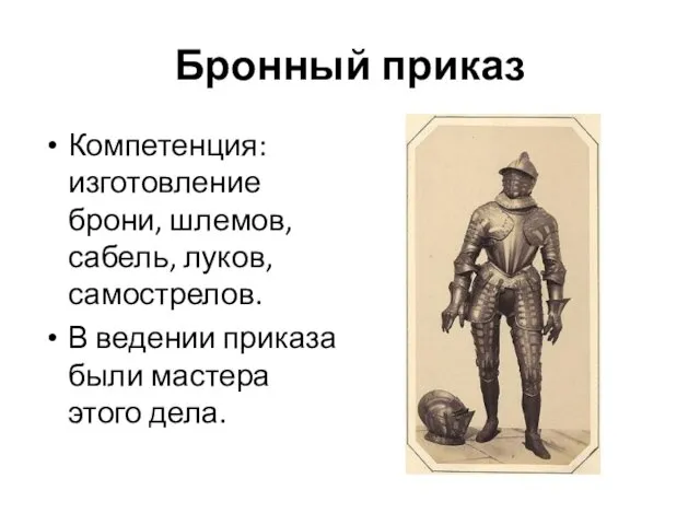 Бронный приказ Компетенция: изготовление брони, шлемов, сабель, луков, самострелов. В ведении приказа были мастера этого дела.