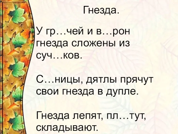 Гнезда. У гр…чей и в…рон гнезда сложены из суч…ков. С…ницы, дятлы прячут свои