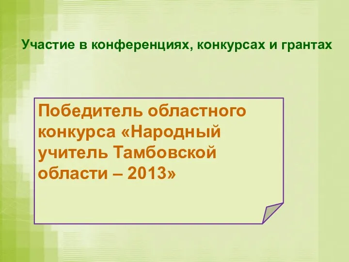 Участие в конференциях, конкурсах и грантах Победитель областного конкурса «Народный учитель Тамбовской области – 2013»