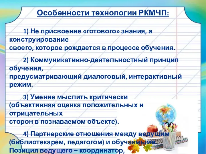 Особенности технологии РКМЧП: 1) Не присвоение «готового» знания, а конструирование своего, которое рождается