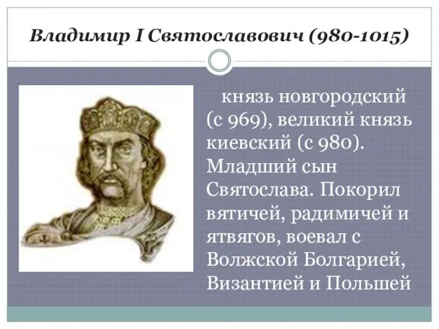 Владимир I Святославович (980-1015) князь новгородский (с 969), великий князь киевский (с 980).