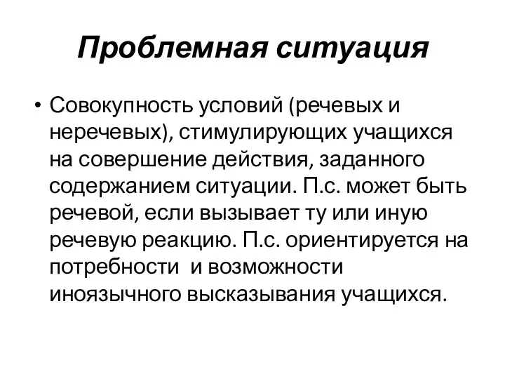 Проблемная ситуация Совокупность условий (речевых и неречевых), стимулирующих учащихся на совершение действия, заданного