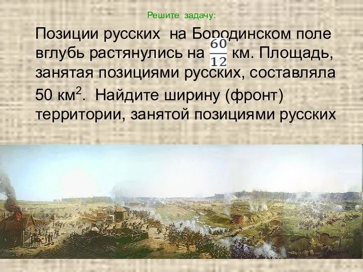 Решите задачу: Позиции русских на Бородинском поле вглубь растянулись на