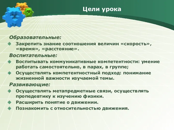 Цели урока Образовательные: Закрепить знание соотношения величин «скорость», «время», «расстояние». Воспитательные: Воспитывать коммуникативные