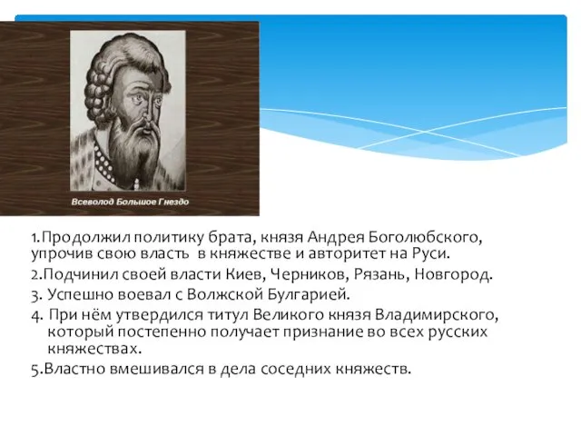 1.Продолжил политику брата, князя Андрея Боголюбского, упрочив свою власть в княжестве и авторитет
