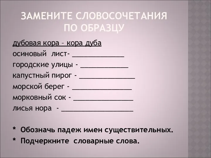 ЗАМЕНИТЕ СЛОВОСОЧЕТАНИЯ ПО ОБРАЗЦУ дубовая кора – кора дуба осиновый