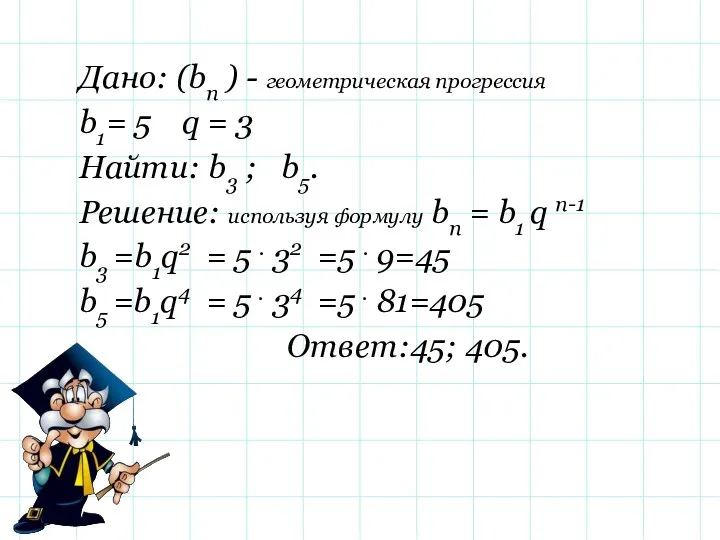 Дано: (bn ) - геометрическая прогрессия b1= 5 q = 3 Найти: b3