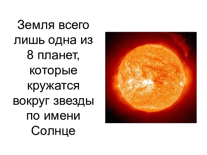 Земля всего лишь одна из 8 планет, которые кружатся вокруг звезды по имени Солнце