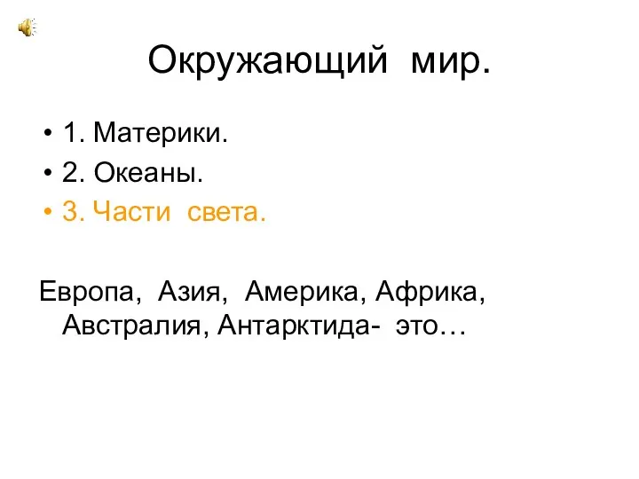 Окружающий мир. 1. Материки. 2. Океаны. 3. Части света. Европа, Азия, Америка, Африка, Австралия, Антарктида- это…