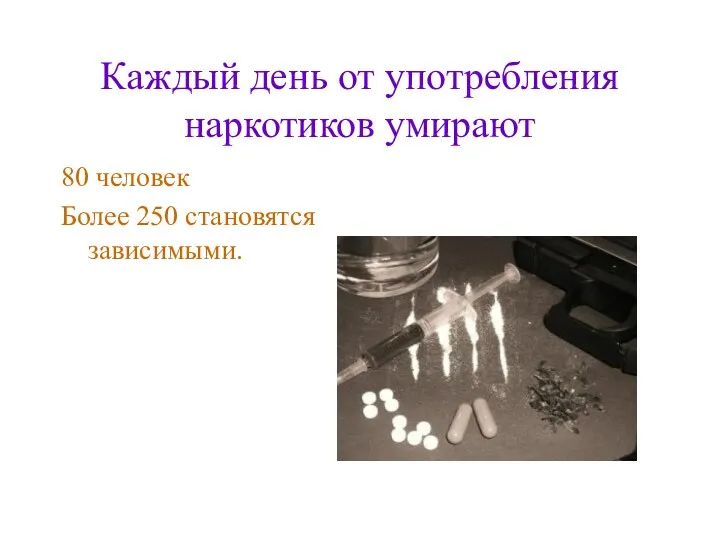 Каждый день от употребления наркотиков умирают 80 человек Более 250 становятся зависимыми.