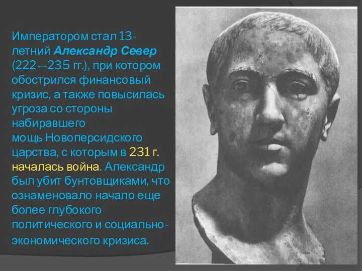 Императором стал 13-летний Александр Север(222—235 гг.), при котором обострился финансовый кризис, а также