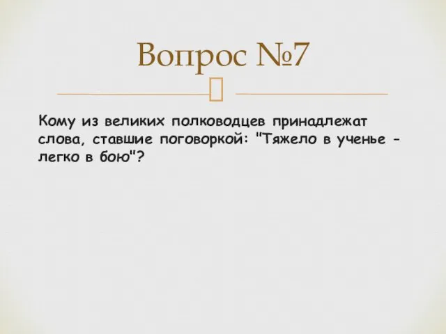 Кому из великих полководцев принадлежат слова, ставшие поговоркой: "Тяжело в ученье - легко