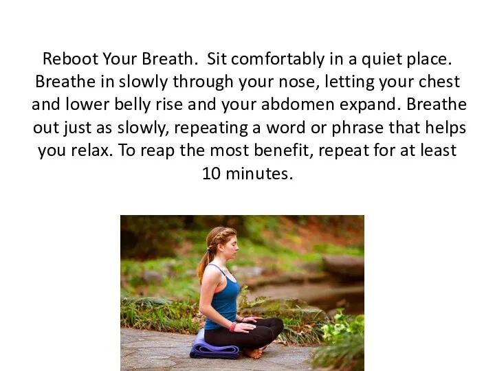 Reboot Your Breath. Sit comfortably in a quiet place. Breathe