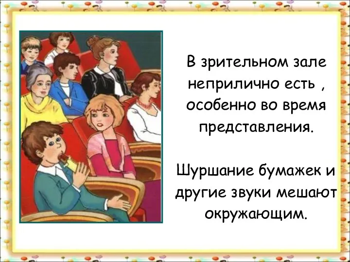 В зрительном зале неприлично есть , особенно во время представления.