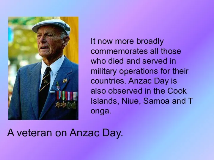 A veteran on Anzac Day. It now more broadly commemorates