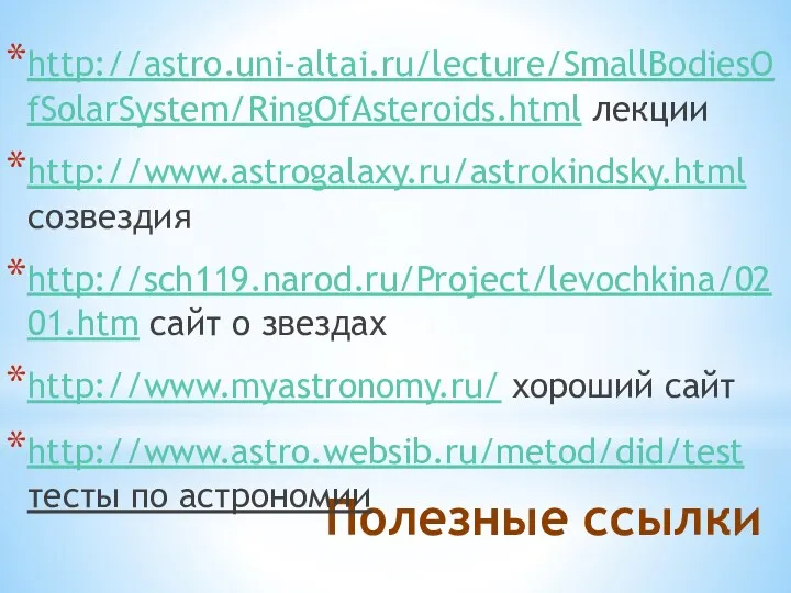 Полезные ссылки http://astro.uni-altai.ru/lecture/SmallBodiesOfSolarSystem/RingOfAsteroids.html лекции http://www.astrogalaxy.ru/astrokindsky.html созвездия http://sch119.narod.ru/Project/levochkina/0201.htm сайт о звездах