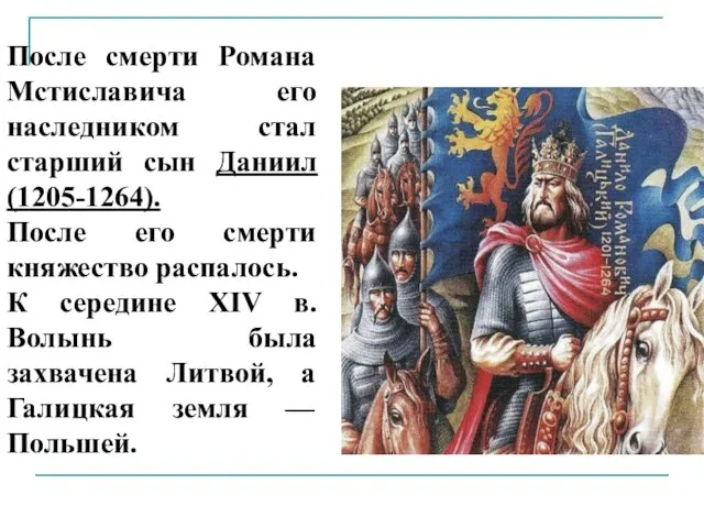 После смерти Романа Мстиславича его наследником стал старший сын Даниил (1205-1264). После его