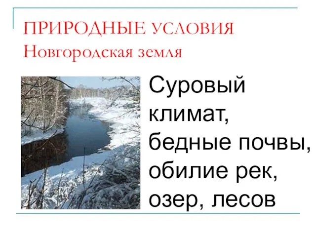 ПРИРОДНЫЕ УСЛОВИЯ Новгородская земля Суровый климат, бедные почвы, обилие рек, озер, лесов