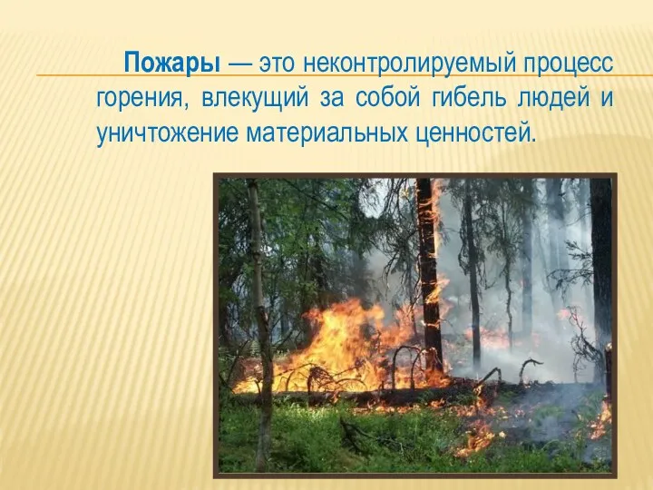Пожары — это неконтролируемый процесс горения, влекущий за собой гибель людей и уничтожение материальных ценностей.