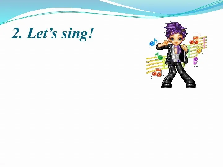 2. Let’s sing!