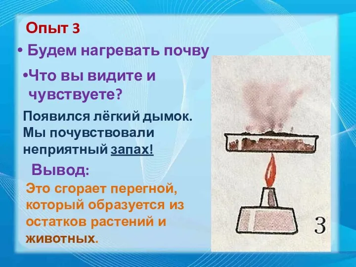 Опыт 3 Будем нагревать почву Что вы видите и чувствуете? Появился лёгкий дымок.