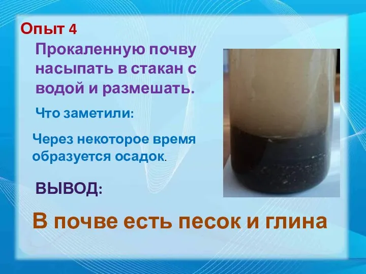 Прокаленную почву насыпать в стакан с водой и размешать. Опыт 4 Что заметили: