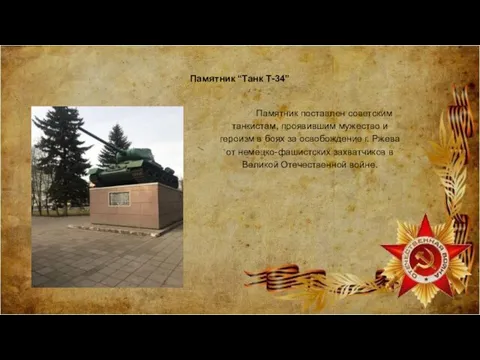 Памятник “Танк Т-34” Памятник поставлен советским танкистам, проявившим мужество и героизм в боях