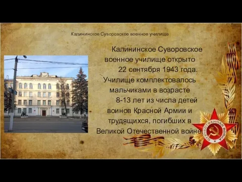 Калининское Суворовское военное училище Калининское Суворовское военное училище открыто 22 сентября 1943 года.