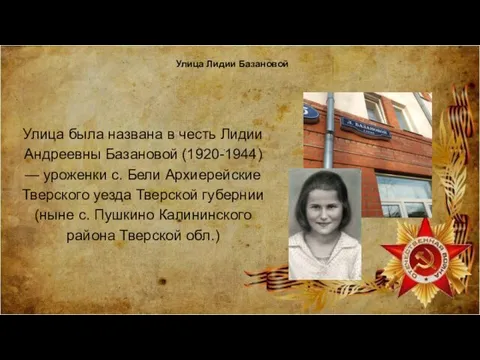 Улица Лидии Базановой Улица была названа в честь Лидии Андреевны Базановой (1920-1944) —