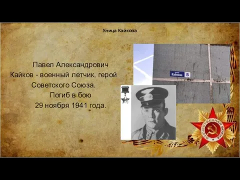 Улица Кайкова Павел Александрович Кайков - военный летчик, герой Советского Союза. Погиб в