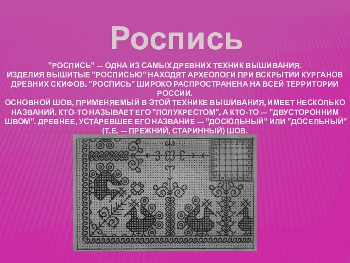 Роспись "Роспись" — одна из самых древних техник вышивания. Изделия вышитые "росписью" находят