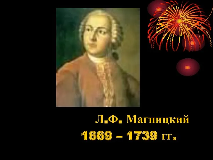 Л.Ф. Магницкий 1669 – 1739 гг.