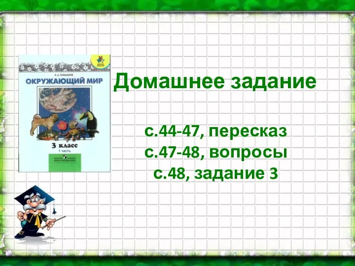 Домашнее задание с.44-47, пересказ с.47-48, вопросы с.48, задание 3