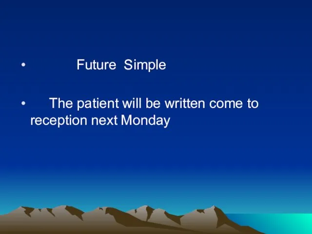 Future Simple The patient will be written come to reception next Monday