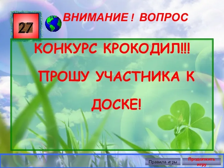 ВНИМАНИЕ ! ВОПРОС 27 Правила игры Продолжить игру КОНКУРС КРОКОДИЛ!!! ПРОШУ УЧАСТНИКА К ДОСКЕ!