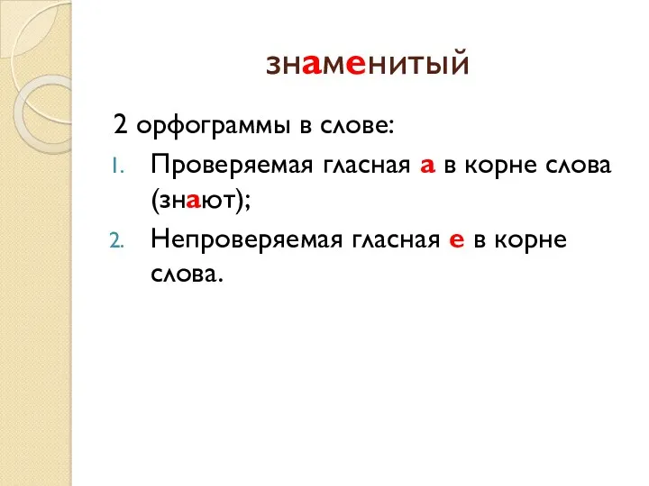 знаменитый 2 орфограммы в слове: Проверяемая гласная а в корне