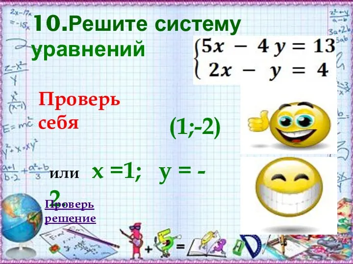 10.Решите систему уравнений Проверь себя (1;-2) или х =1; у = - 2. Проверь решение