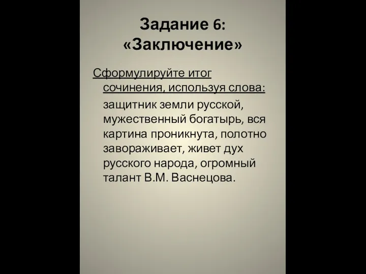 Задание 6: «Заключение» Сформулируйте итог сочинения, используя слова: защитник земли