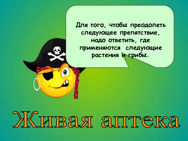 Живая аптека Для того, чтобы преодолеть следующее препятствие, надо ответить, где применяются следующие растения и грибы.