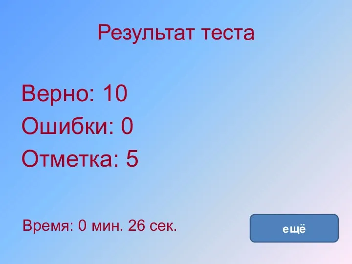 Результат теста Верно: 10 Ошибки: 0 Отметка: 5 Время: 0 мин. 26 сек. ещё